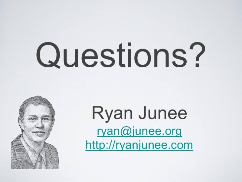 Ryan Junee ryan@junee.org http://ryanjunee.com Questions?